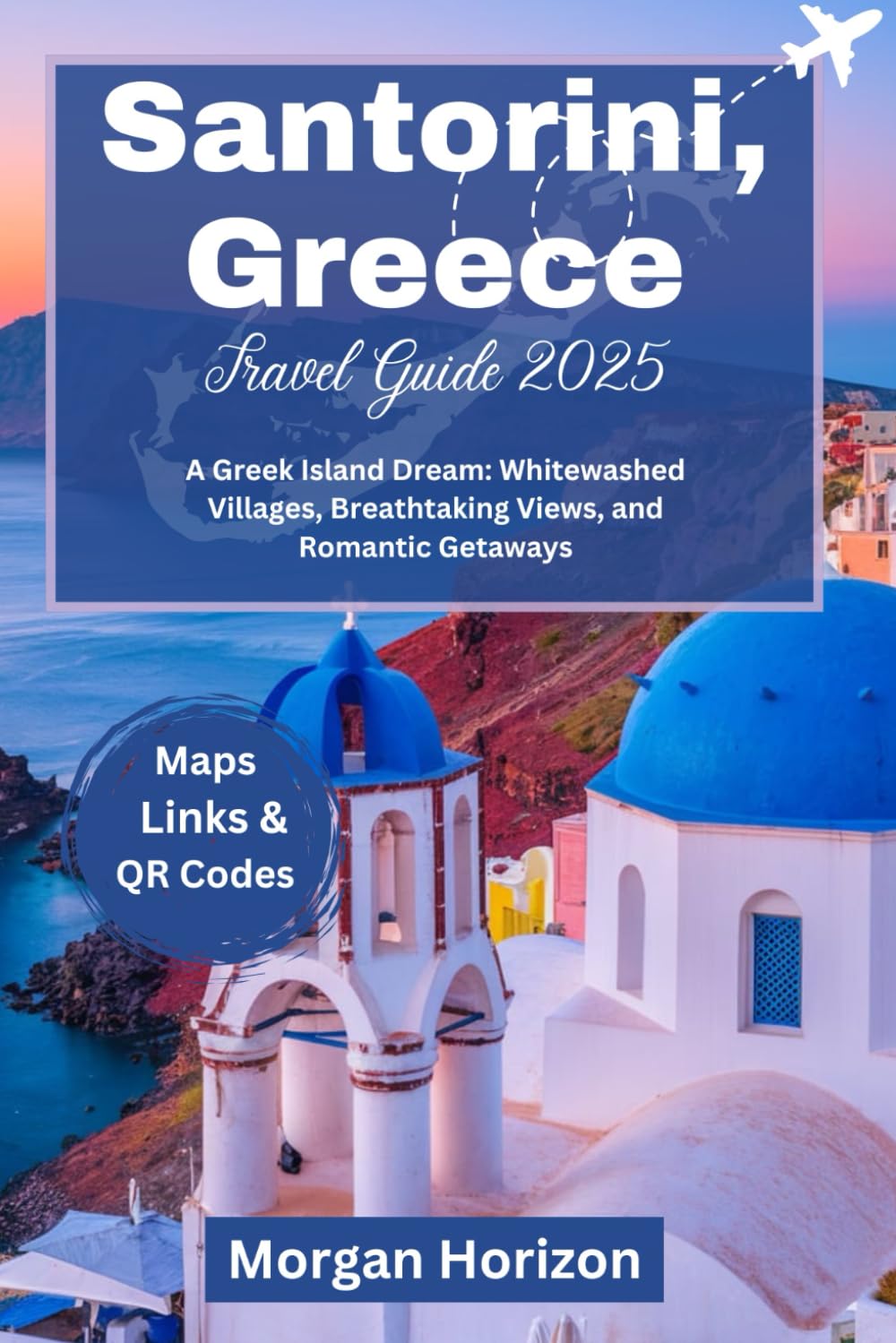 Santorini, Greece Travel Guide 2025: A Greek Island Dream: Whitewashed Villages, Breathtaking Views, and Romantic Getaways (The 2025/2026 Awesome Vacation Guides and Detailed Travel Tips)