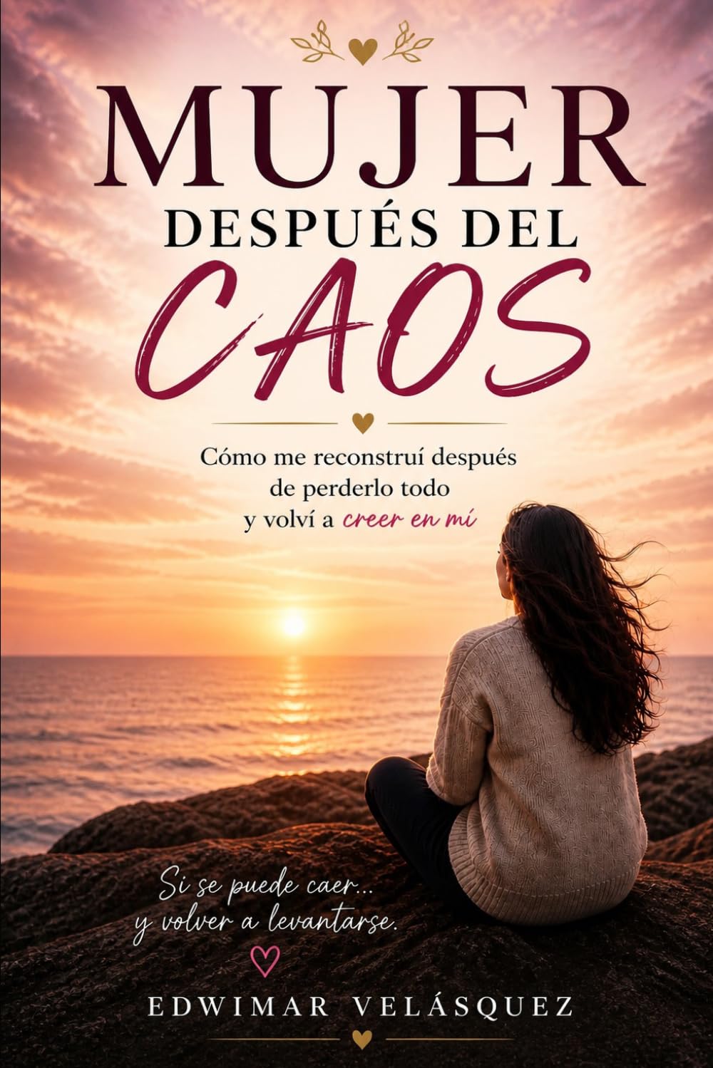 Mujer después del caos: Cómo me reconstruí después de perderlo todo y volver a creer en mí