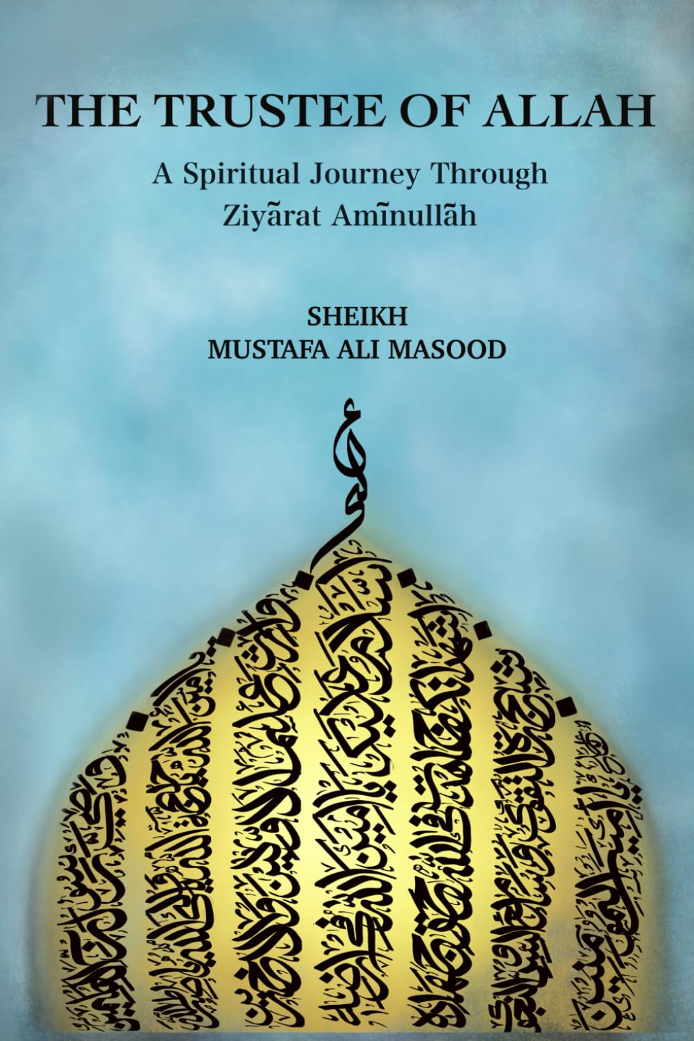 THE TRUSTEE OF ALLAH: A Spiritual Journey Through Ziyārat Amīnullāh