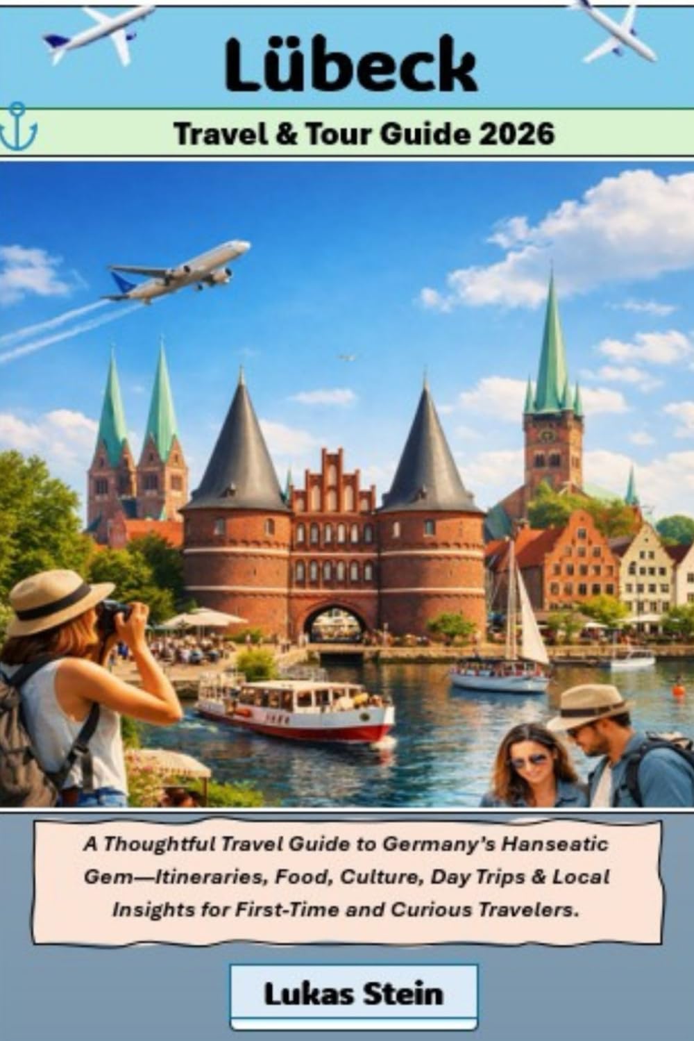 Lübeck Travel & Tour Guide 2026: A Thoughtful Travel Guide to Germany’s Hanseatic Gem—Itineraries, Food, Culture, Day Trips & Local Insights for ... Trusted Companion for Authentic Adventures)