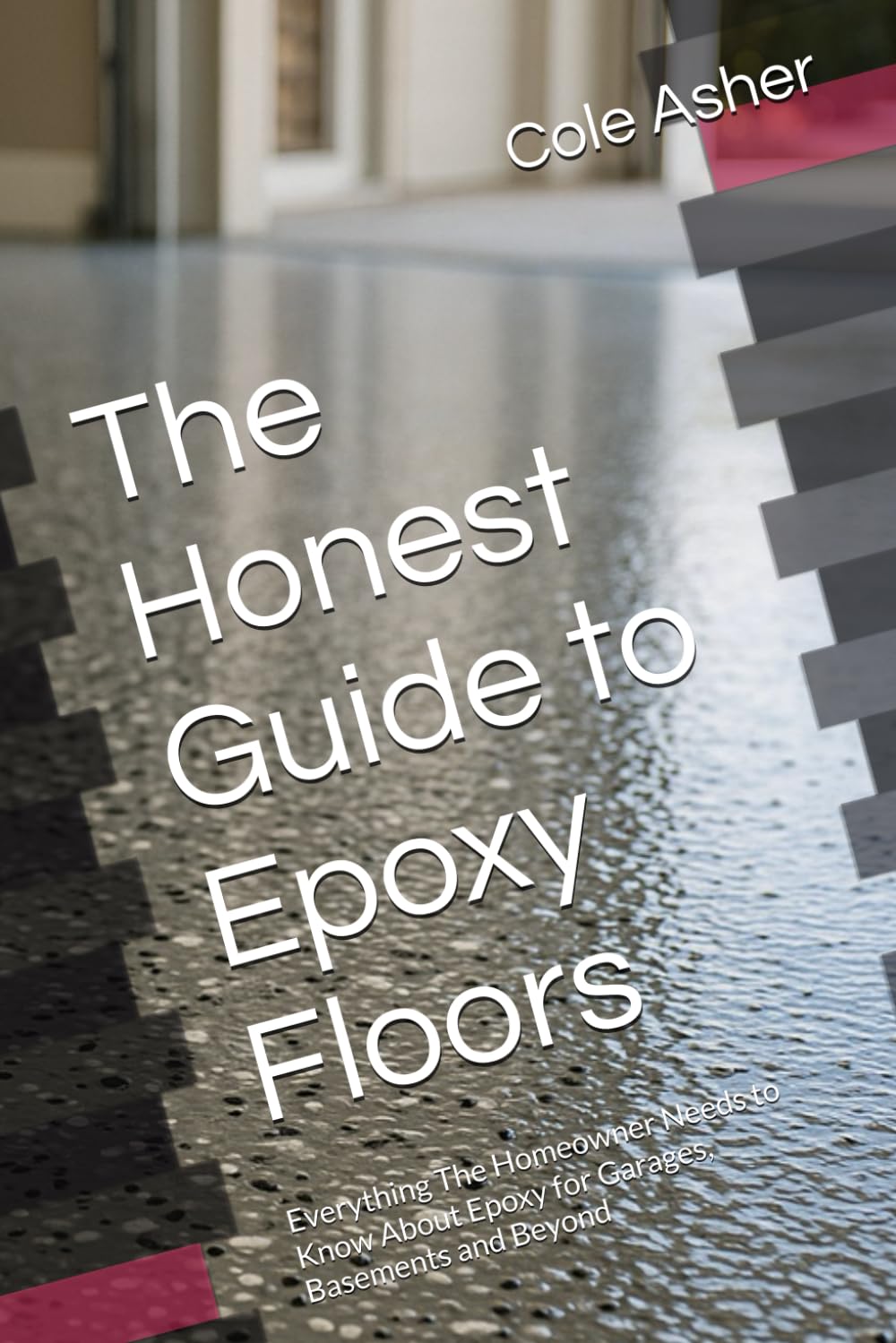 The Honest Guide to Epoxy Floors: Everything The Homeowner Needs to Know About Epoxy for Garages, Basements and Beyond