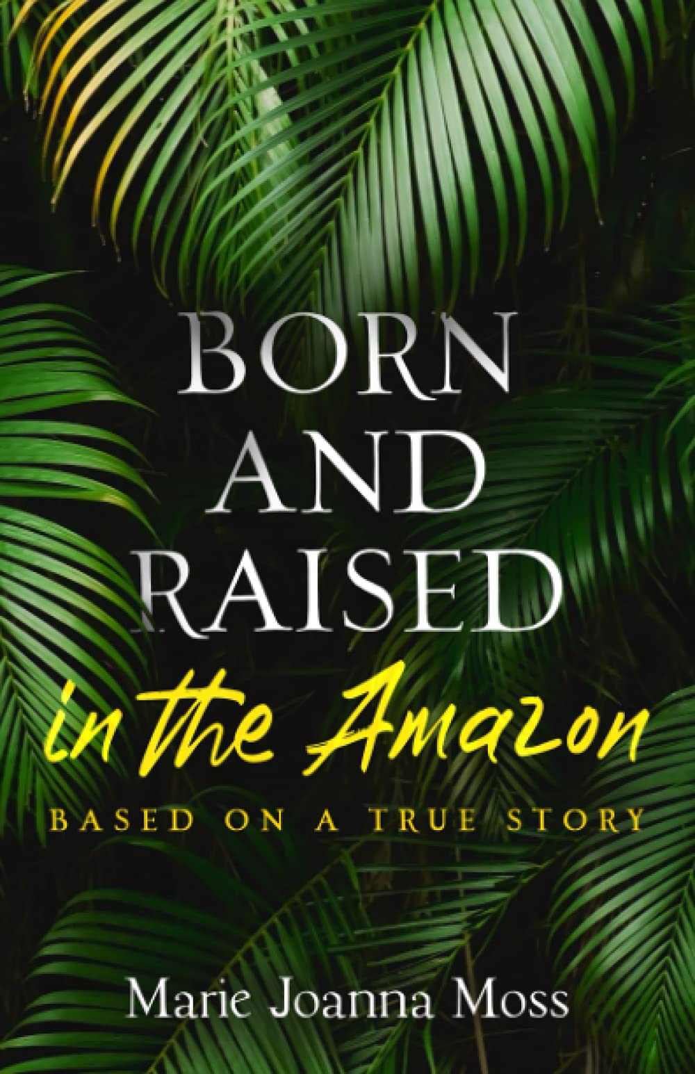 Born and Raised in the Amazon: Based on a true story (Keeping Stories Alive)