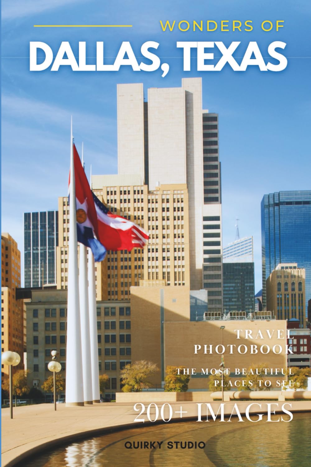 Wonders of Dallas, Texas: A Photo Collection of the City’s Most Beautiful Places to See – A Stunning Coffee Table Travel Photobook (Full-Color)