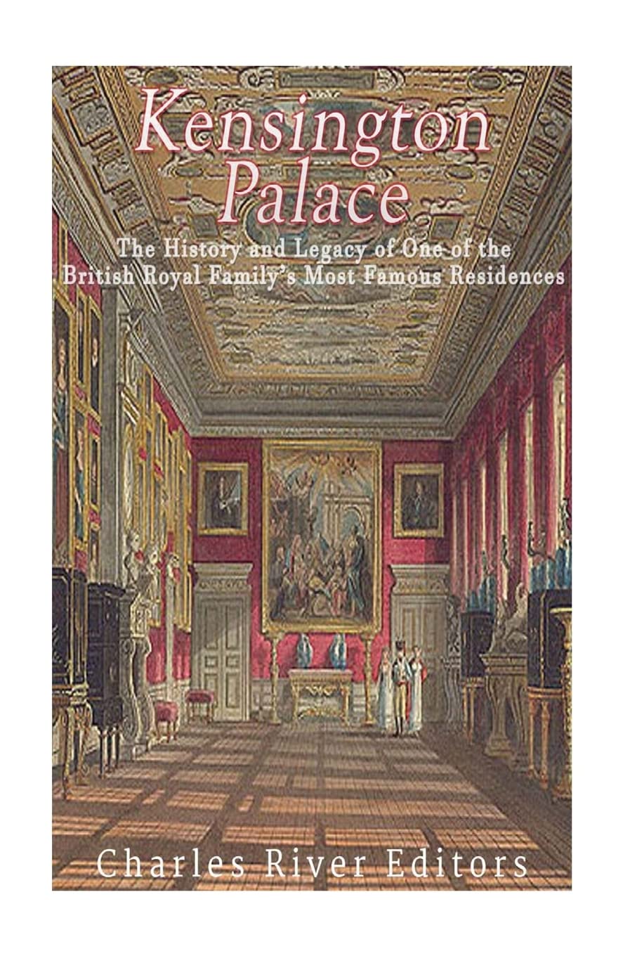 Kensington Palace: The History of One of the British Royal Family’s Most Famous Residences