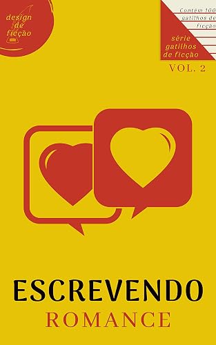 Escrevendo Romance: 100 Gatilhos de Ficção (Vol. 2)