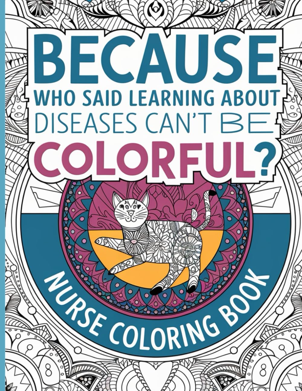 Nurse Coloring Book: Because Who Said Learning About Diseases Can't Be Colorful, Pathophysiology Terms for Nurses, Coloring Pages, Relaxing Cat