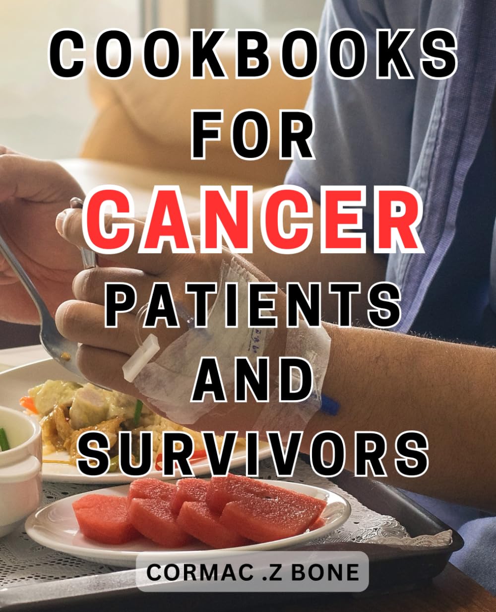 Cookbooks For Cancer Patients And Survivors: Nourish Your Body with Wholesome Recipes for Cancer-Recovery | Boost Healing and Support Cancer-Fighting Abilities through Nutrient-Rich Meals
