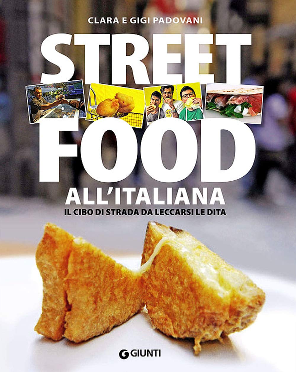 Padovani Clara Padovani GigiStreet food all'italiana. Il cibo di strada da leccarsi le dita