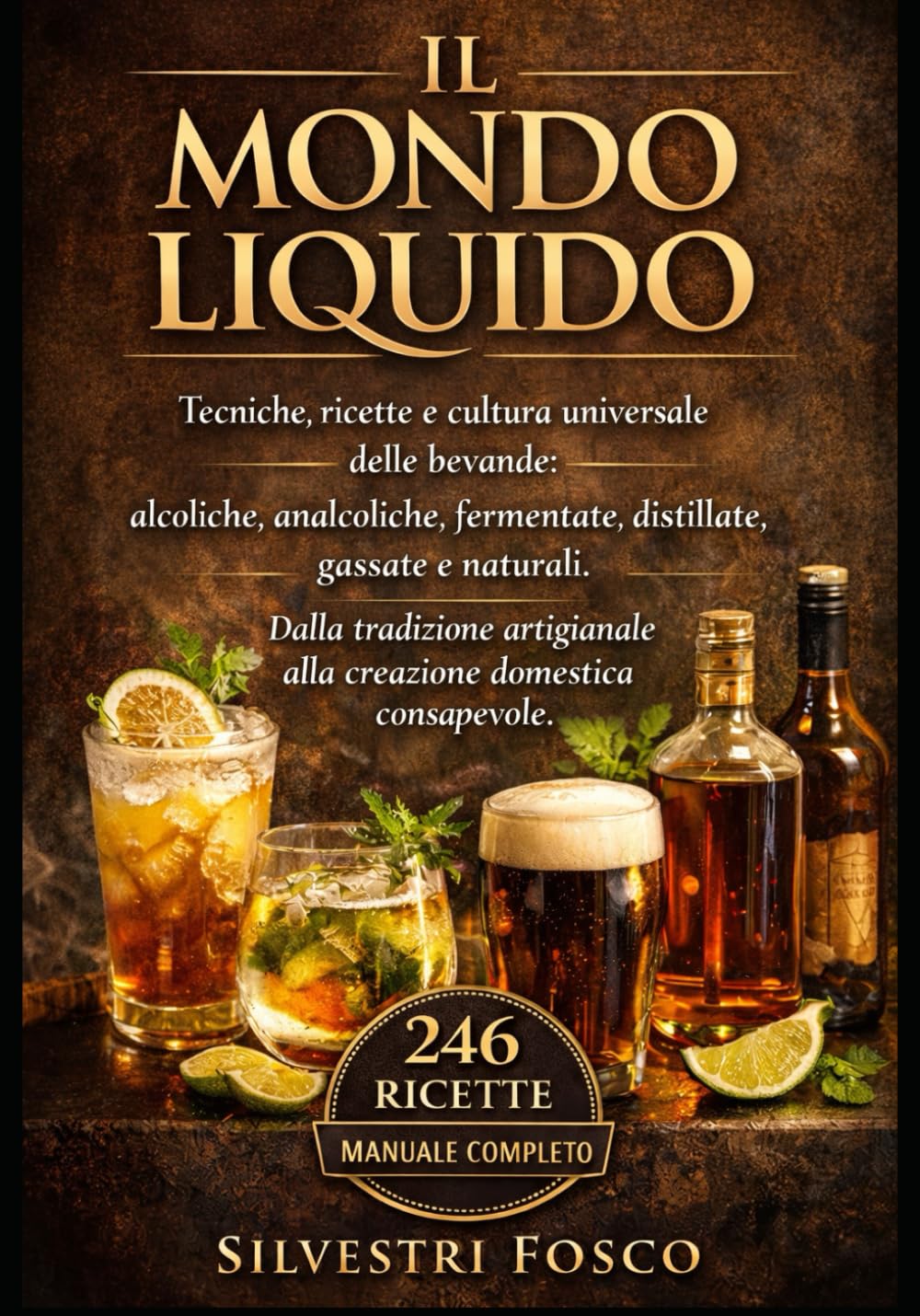 IL MONDO LIQUIDO: Tecniche, ricette e cultura universale delle bevande: alcoliche, analcoliche, fermentate, distillate, gassate e naturali. Dalla ... alla creazione domestica consapevole.