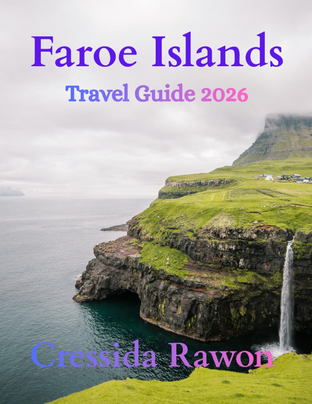 Faroe Islands Travel Guide 2026: Discover Hidden Villages, Epic Cliffs, Scenic Hikes, Local Culture, and Insider Travel Tips for Exploring the Faroe Islands Like a Local