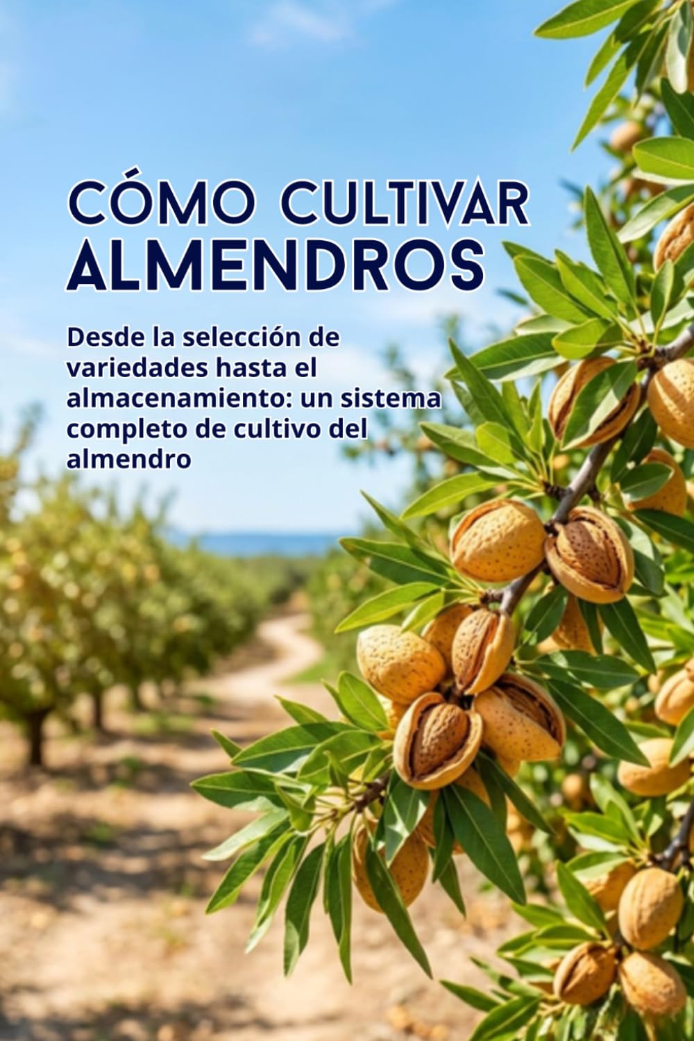 Cómo cultivar almendros: Desde la selección de variedades hasta el almacenamiento: un sistema completo de cultivo del almendro