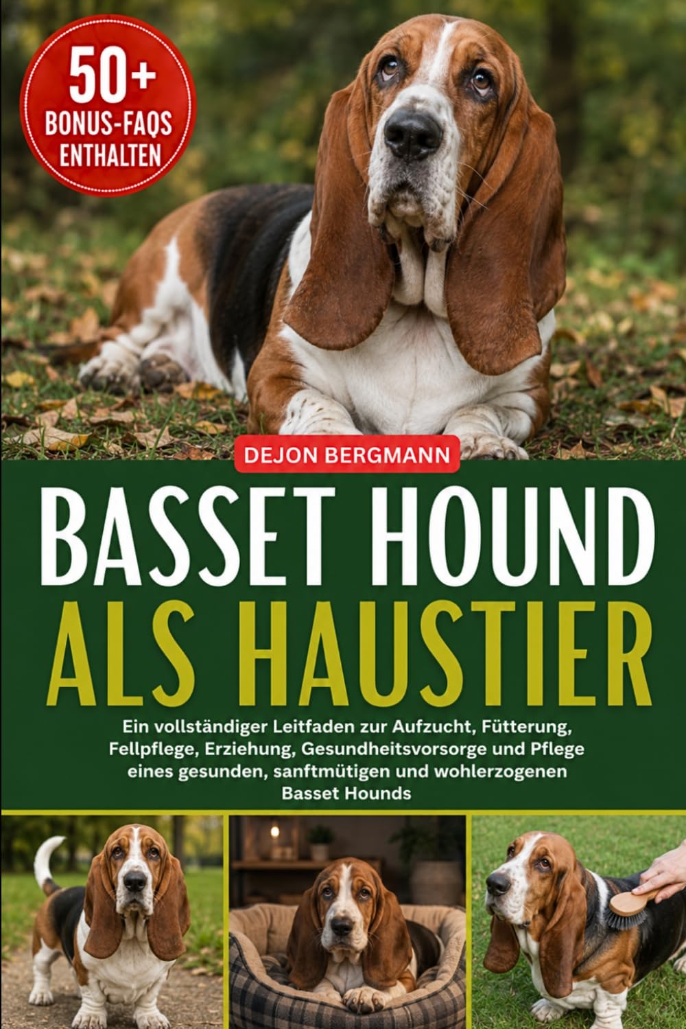 BASSET HOUND ALS HAUSTIER: Ein vollständiger Leitfaden zur Aufzucht, Fütterung, Fellpflege, Erziehung, Gesundheitsvorsorge und Pflege eines gesunden, sanftmütigen und wohlerzogenen Basset Hounds