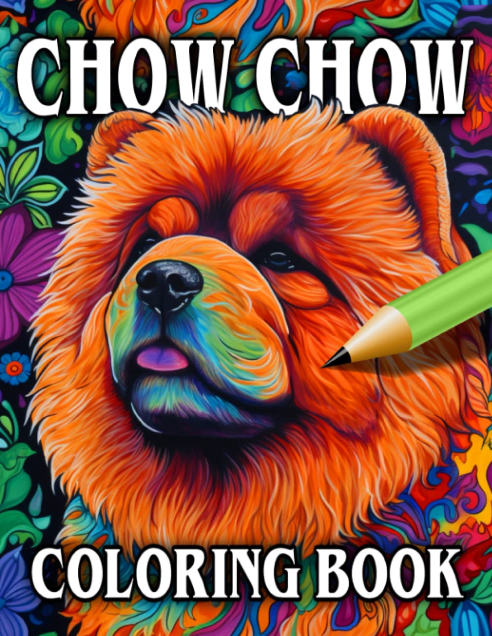 Chow Chow Coloring Book: Relax & Unwind with this Gorgeous Collection of Adorable Dogs - The Perfect Gift for All Dog Lovers - Suitable for Adults and Children (Our Gorgeous Canine Friends)