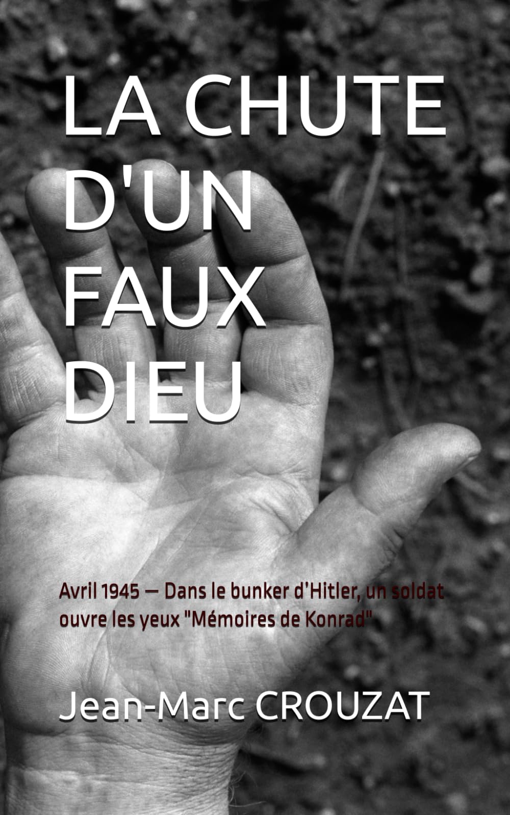 LA CHUTE D'UN FAUX DIEU: Avril 1945 — Dans le bunker d’Hitler, un soldat ouvre les yeux "Mémoires de Konrad"