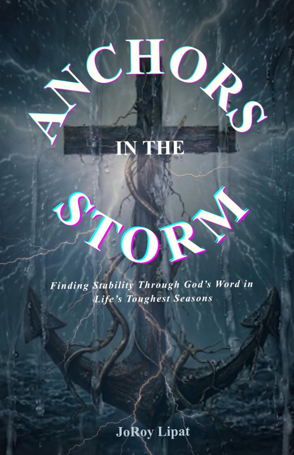 ANCHORS IN THE STORM: Finding Stability Through God's Word in Life's Toughest Seasons