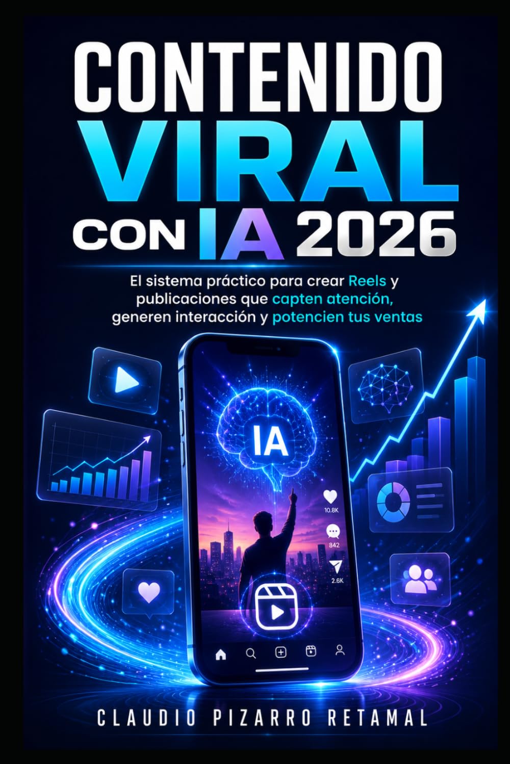 Contenido Viral con IA 2026: El sistema práctico para crear Reels y publicaciones que capten atención, generen interacción y potencien tus ventas