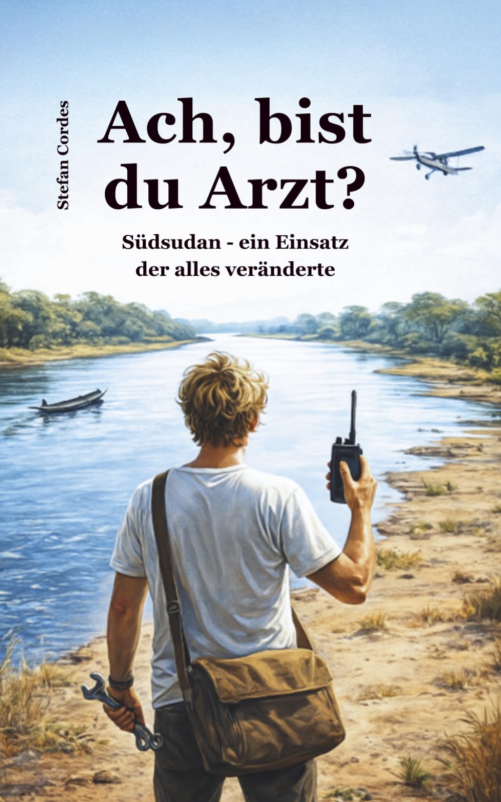 Ach, bist du Arzt?: Südsudan - ein Einsatz der alles veränderte