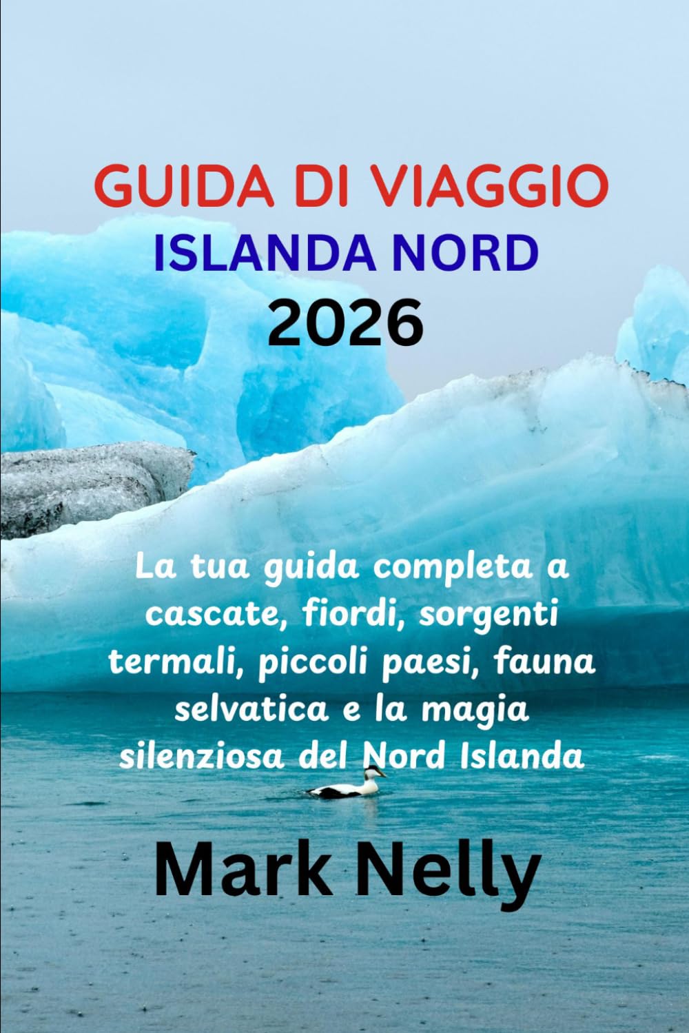 GUIDA DI VIAGGIO ISLANDA NORD 2026: La tua guida completa a cascate, fiordi, sorgenti termali, piccoli paesi, fauna selvatica e la magia silenziosa del Nord Islanda