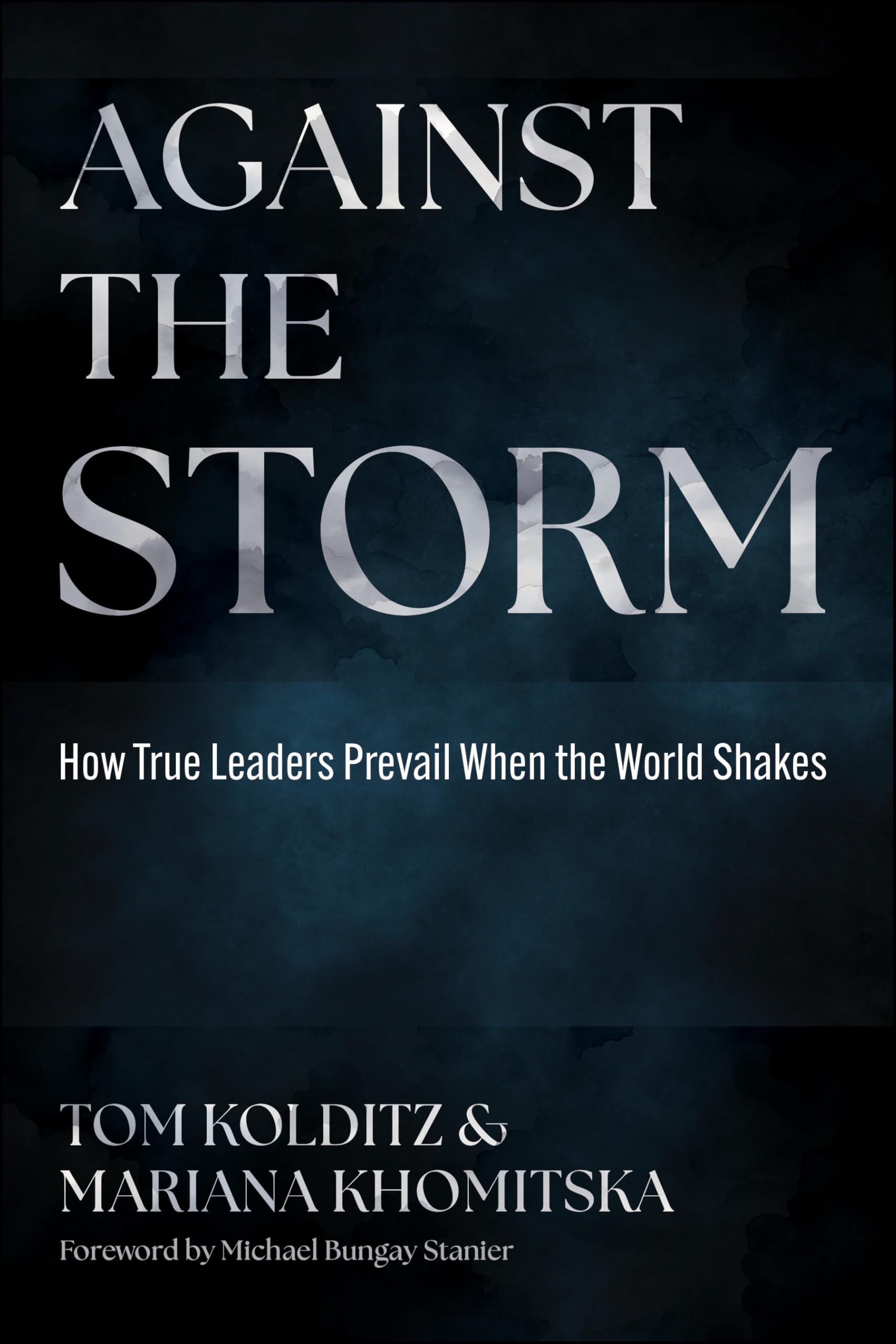 Against the Storm: How True Leaders Prevail When the World Shakes