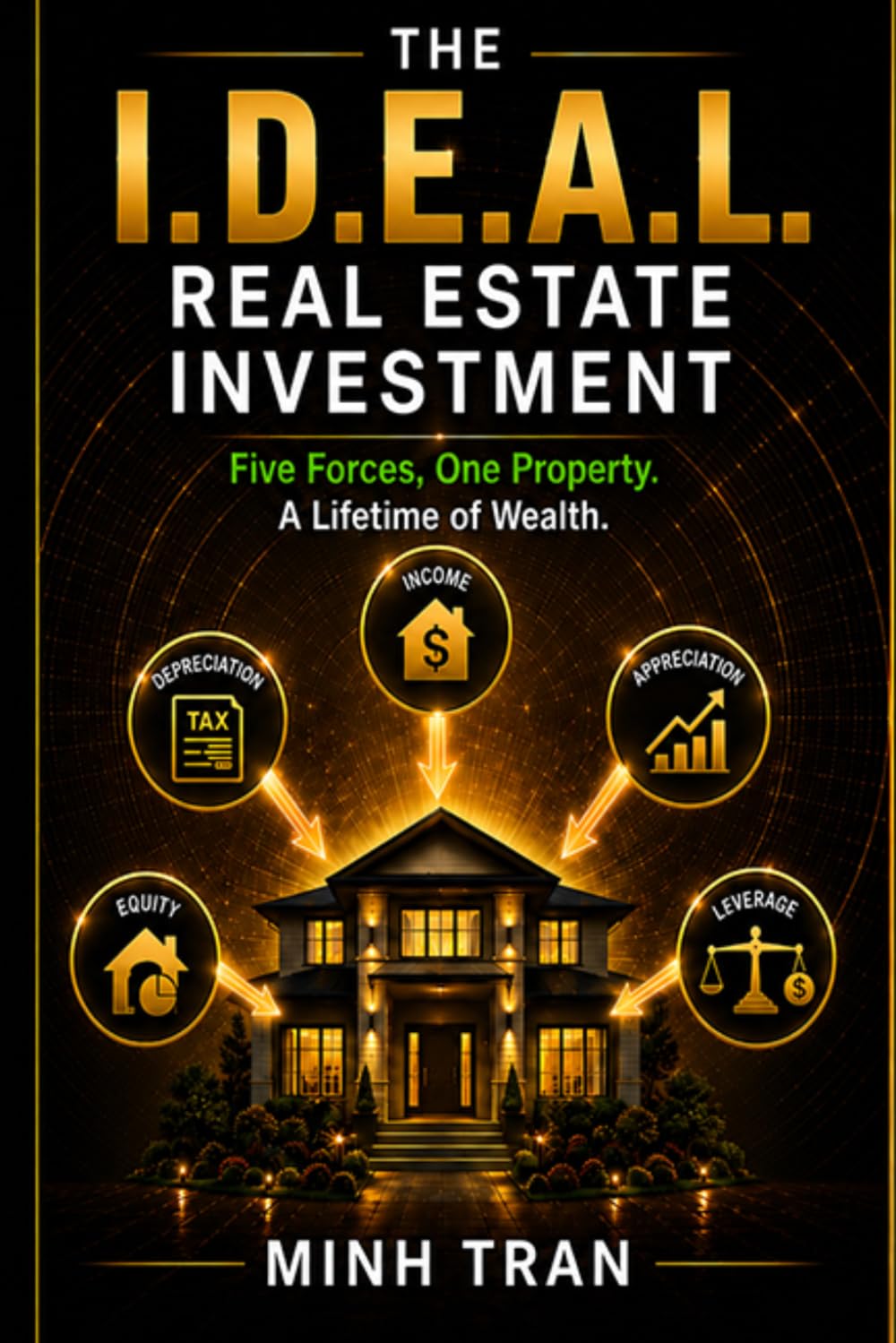 The I.D.E.A.L. Real Estate Investment: Five Forces, One Property. A Lifetime of Wealth.