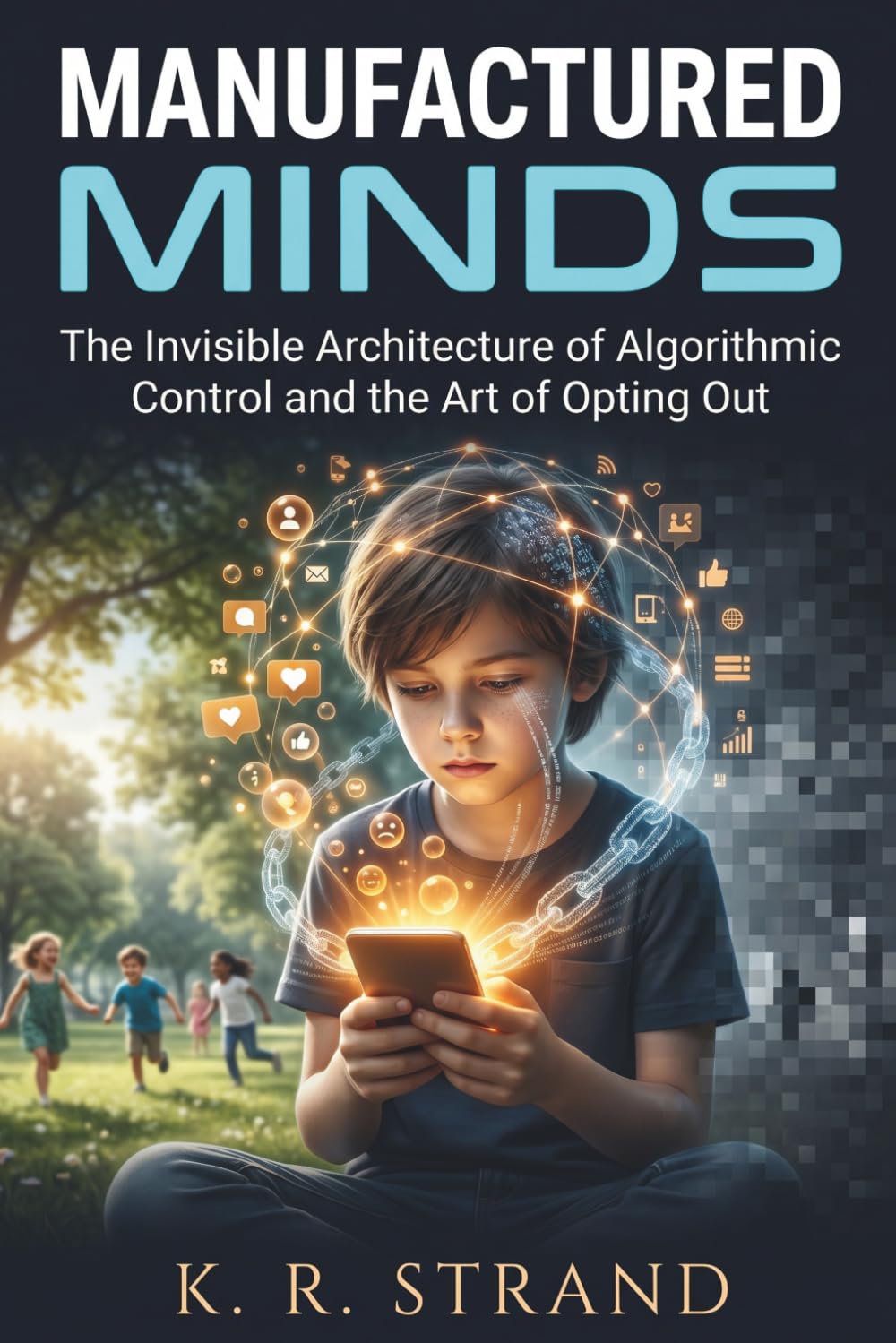 MANUFACTURED MINDS: The Invisible Architecture of Algorithmic Control and the Art of Opting Out
