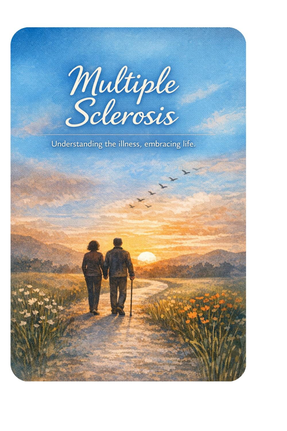 Multiple Sclerosis: Understanding the illness, embracing life