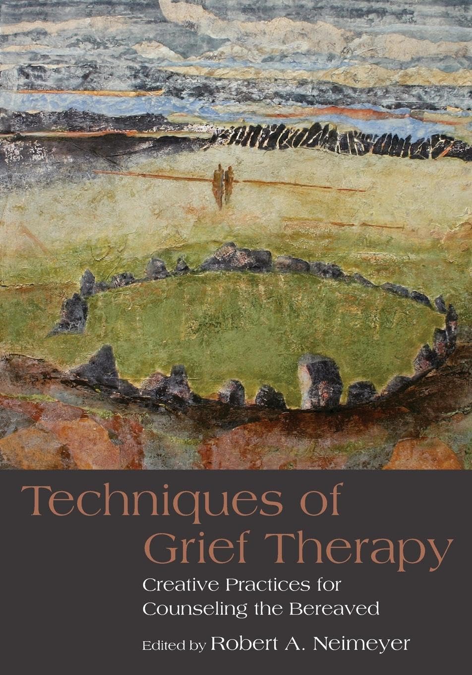 Techniques of Grief Therapy: Creative Practices for Counseling the Bereaved (Series in Death, Dying, and Bereavement)