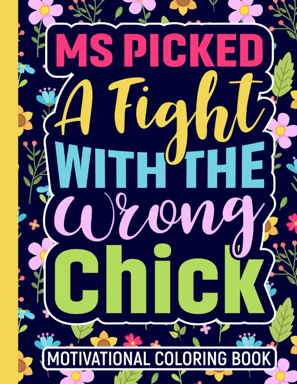 MS Picked a Fight With the Wrong Chick Motivational Coloring Book: Multiple Sclerosis Gifts for Women (30 Inspirational Quotes) Positive Empowerment ... (8.5 x 11) Stress Relief Gift for MS Patients