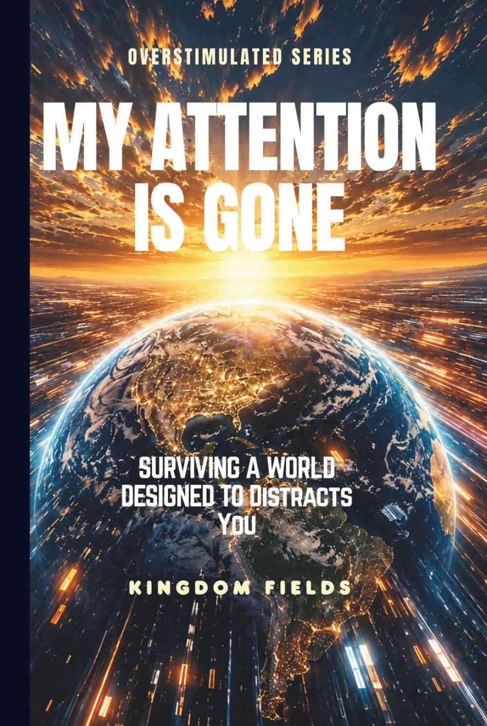 MY ATTENTION IS GONE: Living In A World That Distracts You (OVERSTIMULATED SERIES)