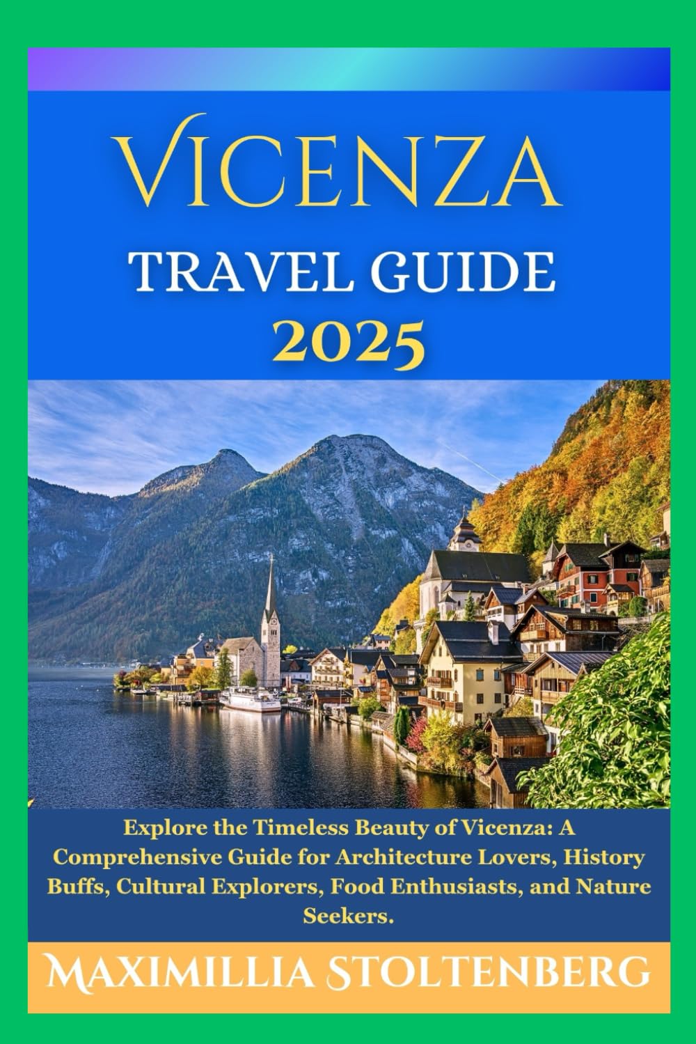 VICENZA TRAVEL GUIDE 2025: Explore the Timeless Beauty of Vicenza: A Comprehensive Guide for Architecture Lovers, History Buffs, Cultural Explorers, Food Enthusiasts, and Nature Seekers.