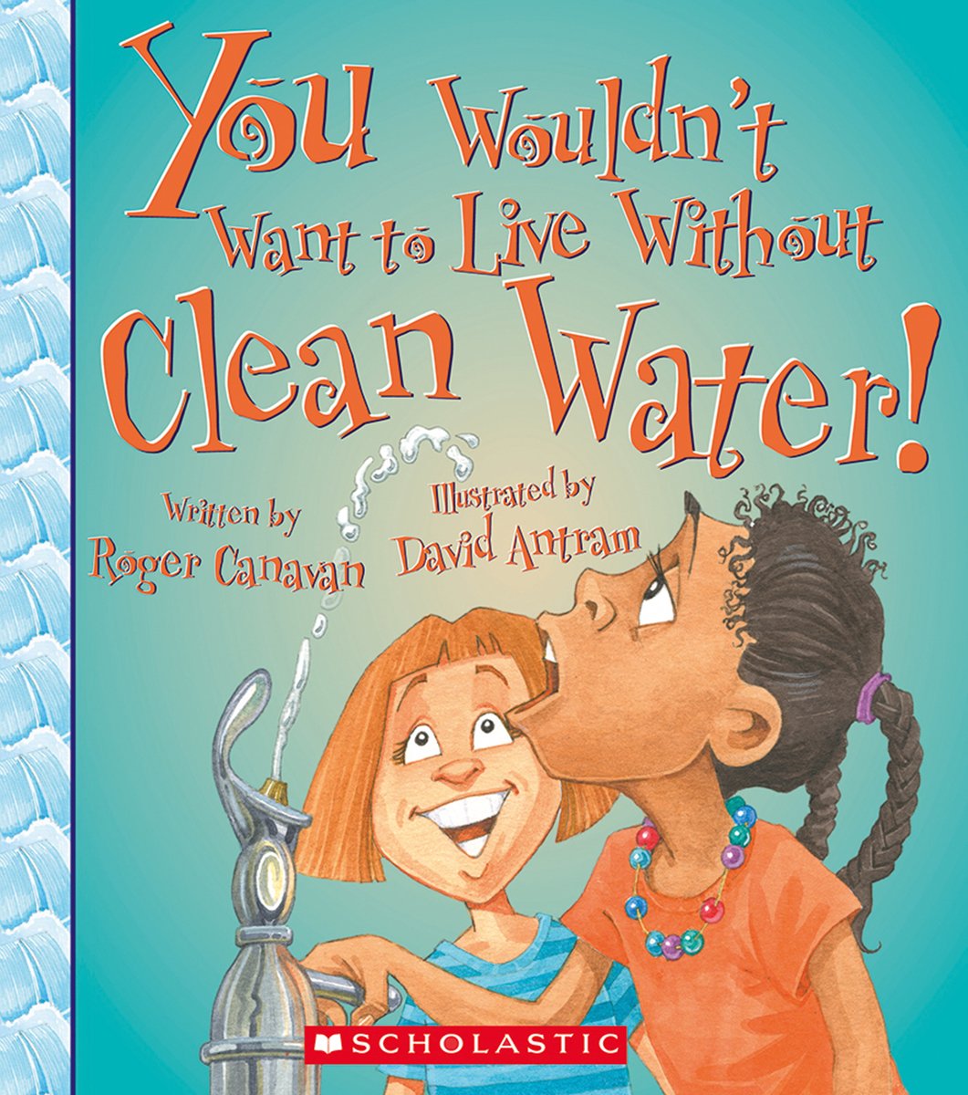 You Wouldn't Want to Live Without Clean Water! (You Wouldn't Want to Live Without...)