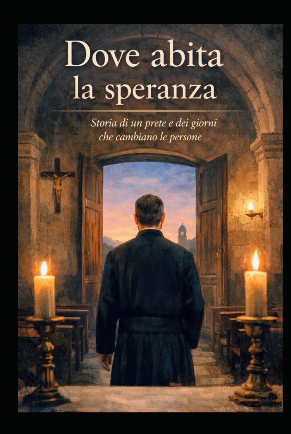Dove abita la speranza: Storia di un prete e dei giorni che cambiano le persone