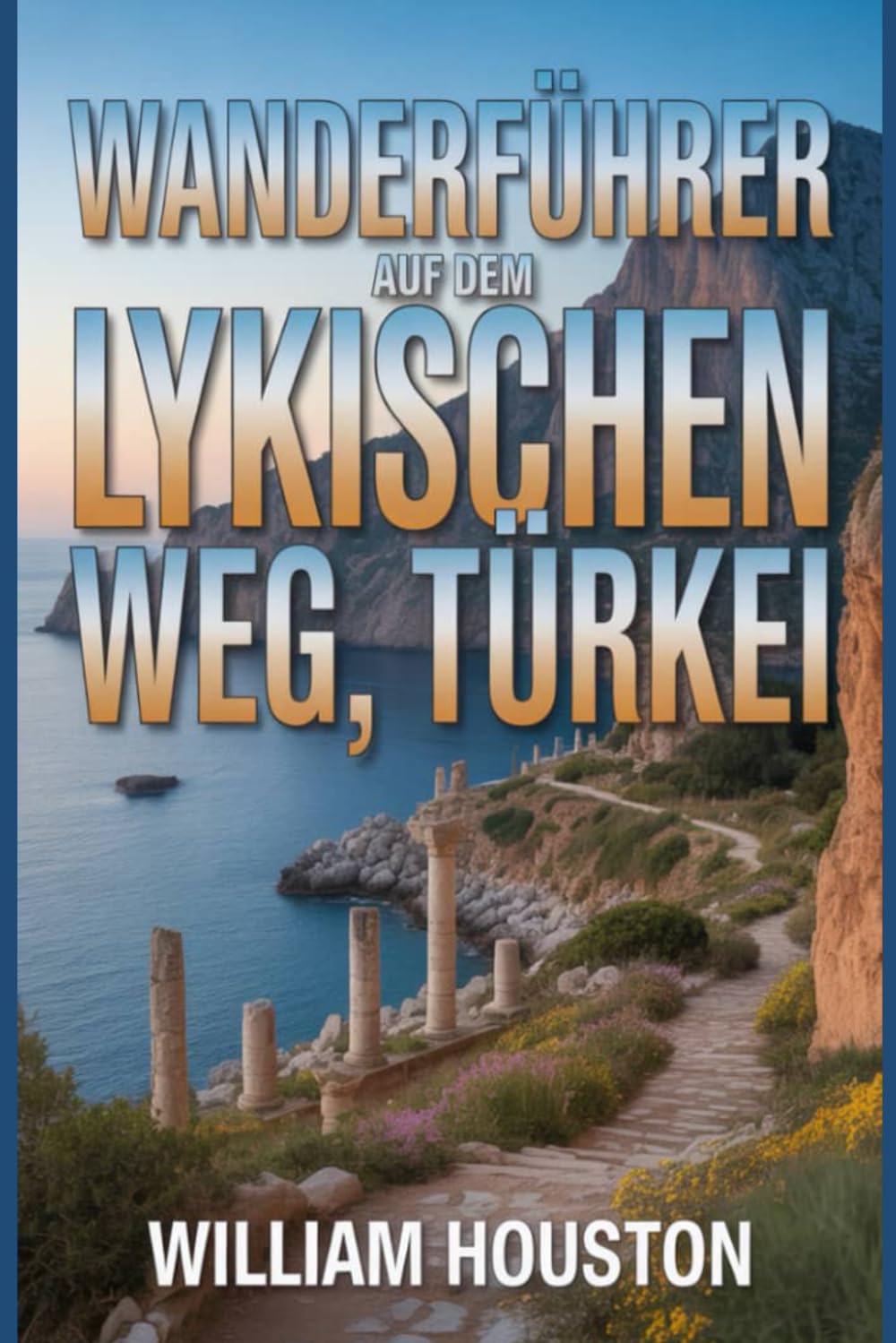 Wanderführer auf dem Lykischen Weg, Türkei: Ein Wanderführer zur Selbstfindung. (Meine Wanderabenteuer)