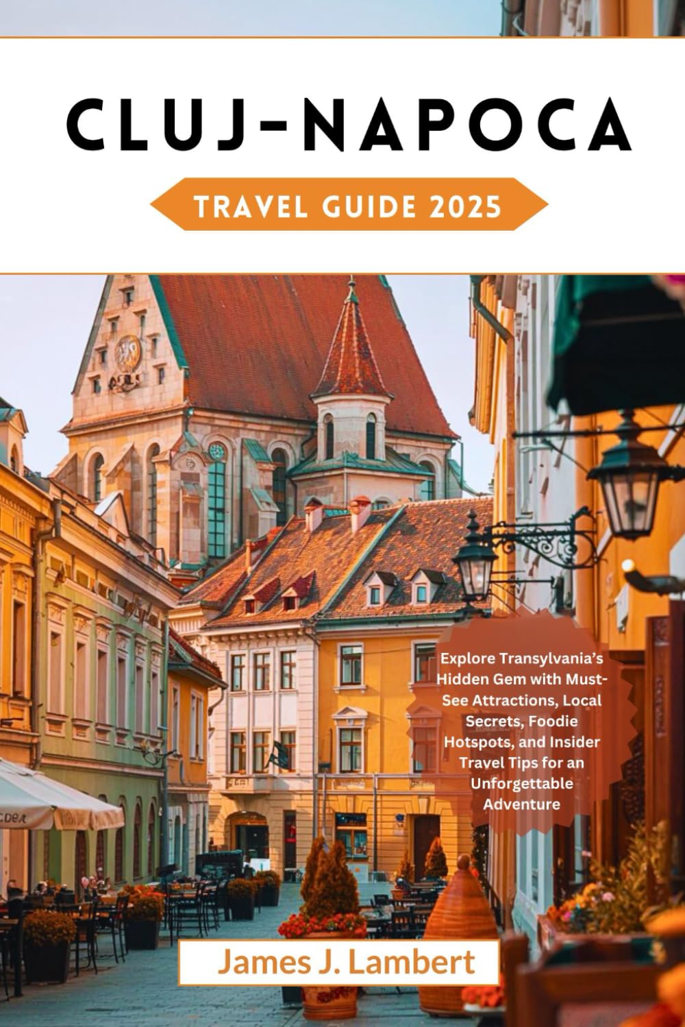 CLUJ-NAPOCA TRAVEL GUIDE 2025: Explore Transylvania’s Hidden Gem with Must-See Attractions, Local Secrets, Foodie Hotspots, and Insider Travel Tips for an Unforgettable Adventure