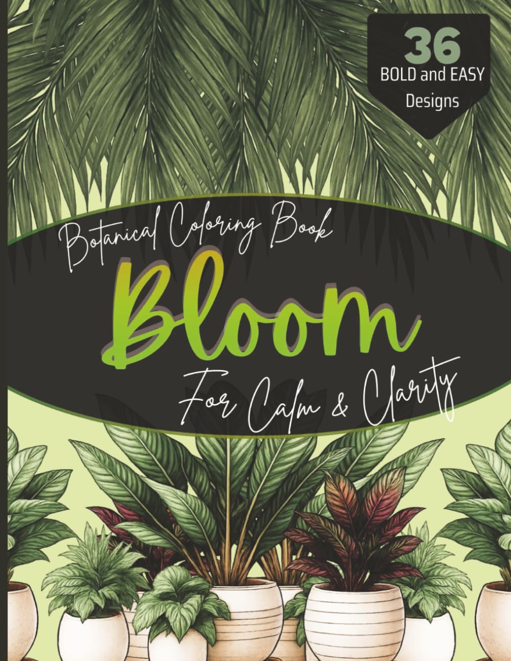 Bloom Botanical Plant Mindfulness Adult Coloring Book: Relaxation, Focus and Stress Relief Calming Designs: A soothing collection of intricate plant ... with nature, and color your way to peace.