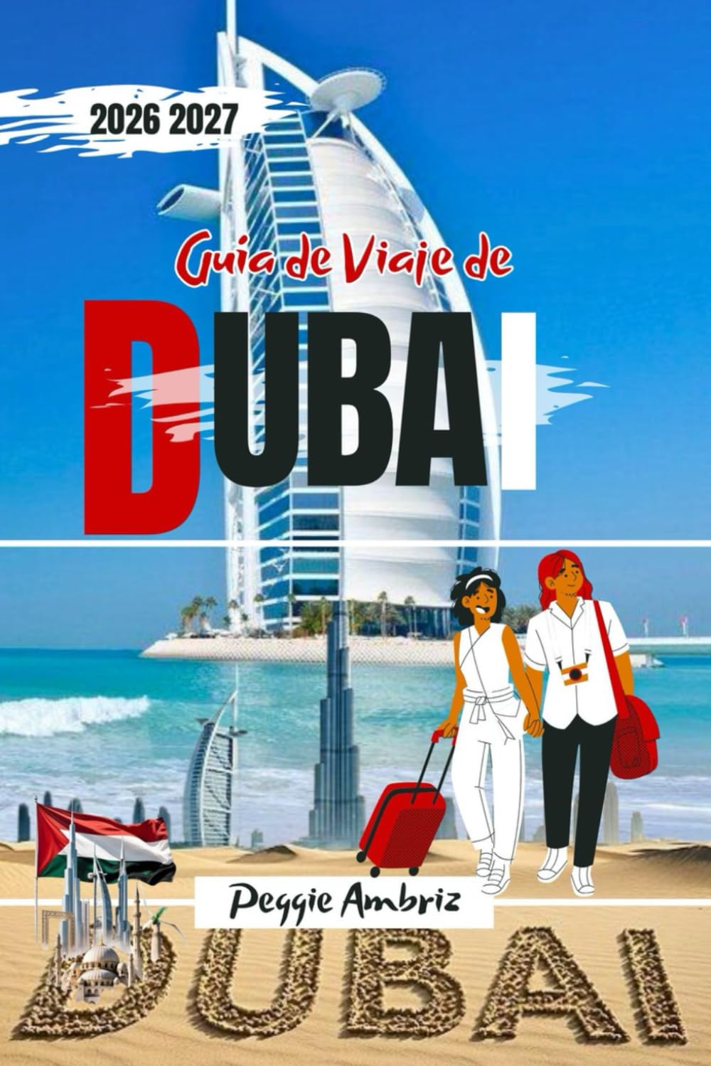 Guía de Viaje de Dubái 2026 2027: Planificación sencilla con mapas para lugares emblemáticos, diversión familiar, zocos, playas, safaris por el desierto, Burj Khalifa y excursiones de un día.