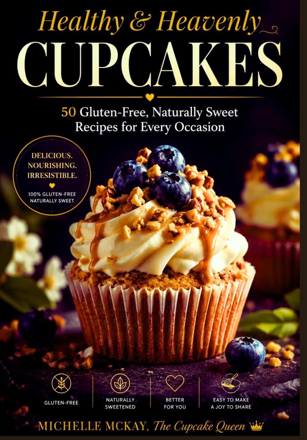 Healthy & Heavenly Cupcakes: Healthy & Heavenly Cupcakes: 50 Gluten-Free, Naturally Sweet Recipes for Every Occasion by Michelle McKay, The Cupcake Queen (The Simple And Sweet Cookbook Series)