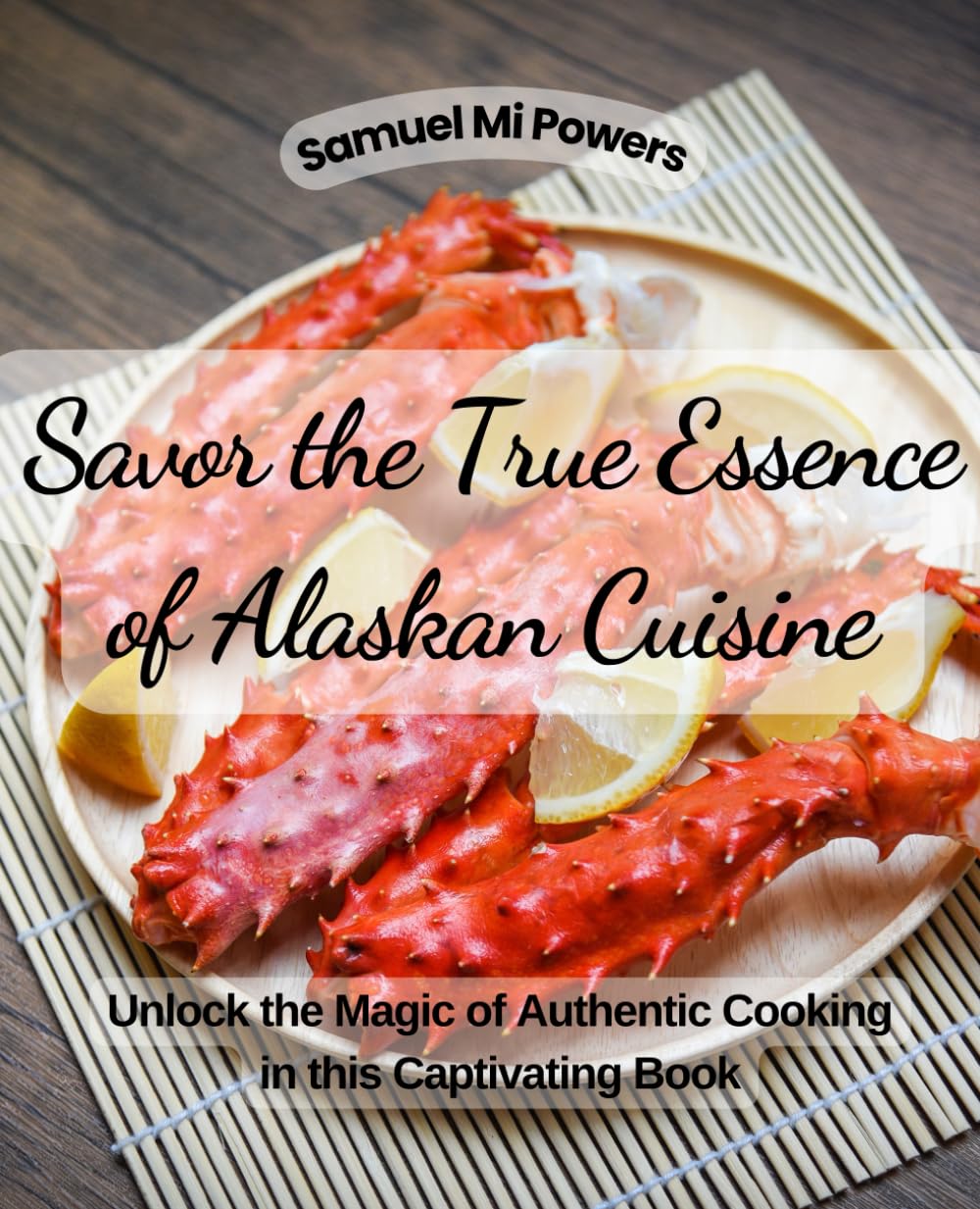 Savor the True Essence of Alaskan Cuisine: Unlock the Magic of Authentic Cooking in this Captivating Book