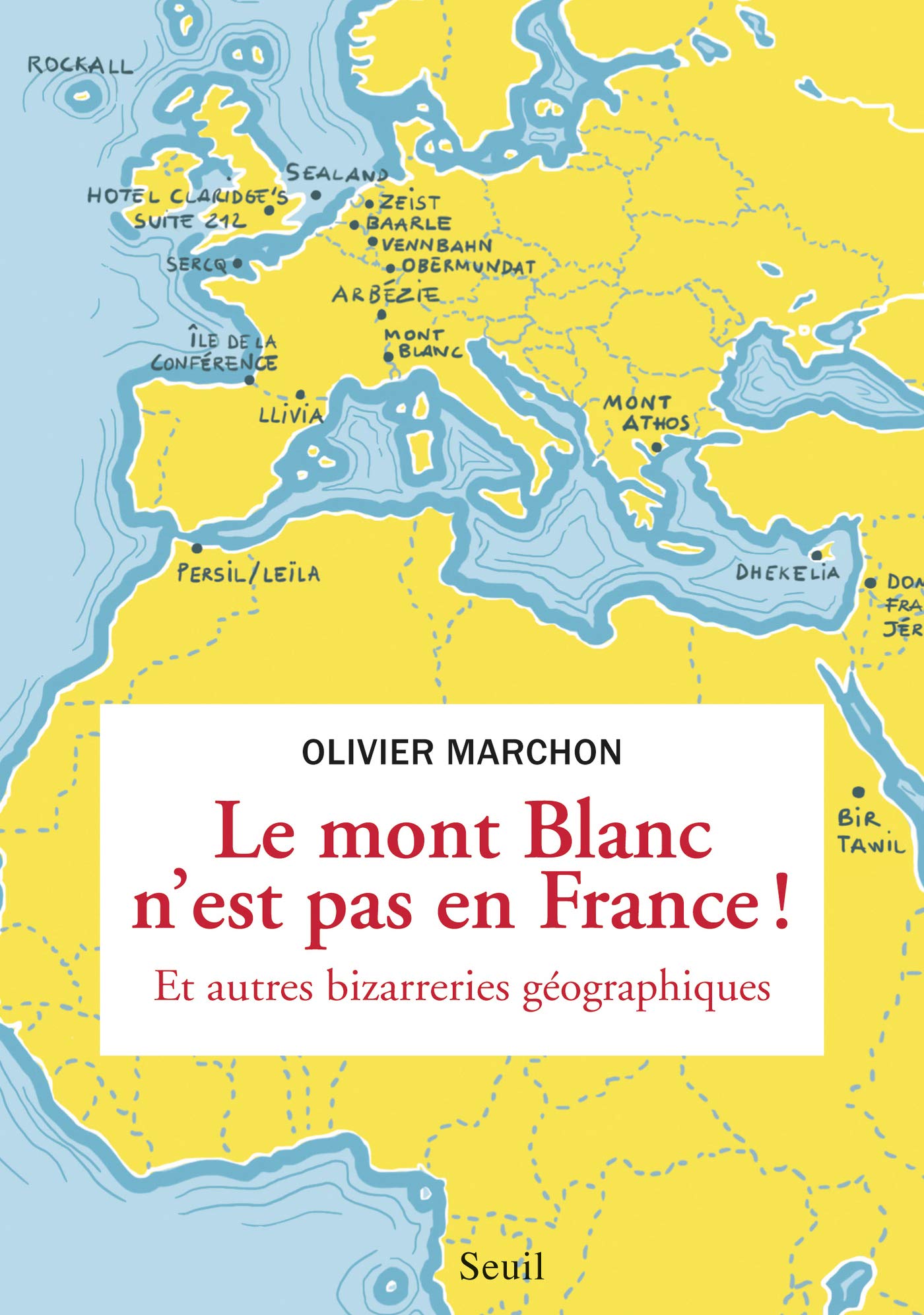 Le Mont Blanc n'est pas en France. et autres bizarreries géographiques (HISTOIRE (H.C)) (French Edition)