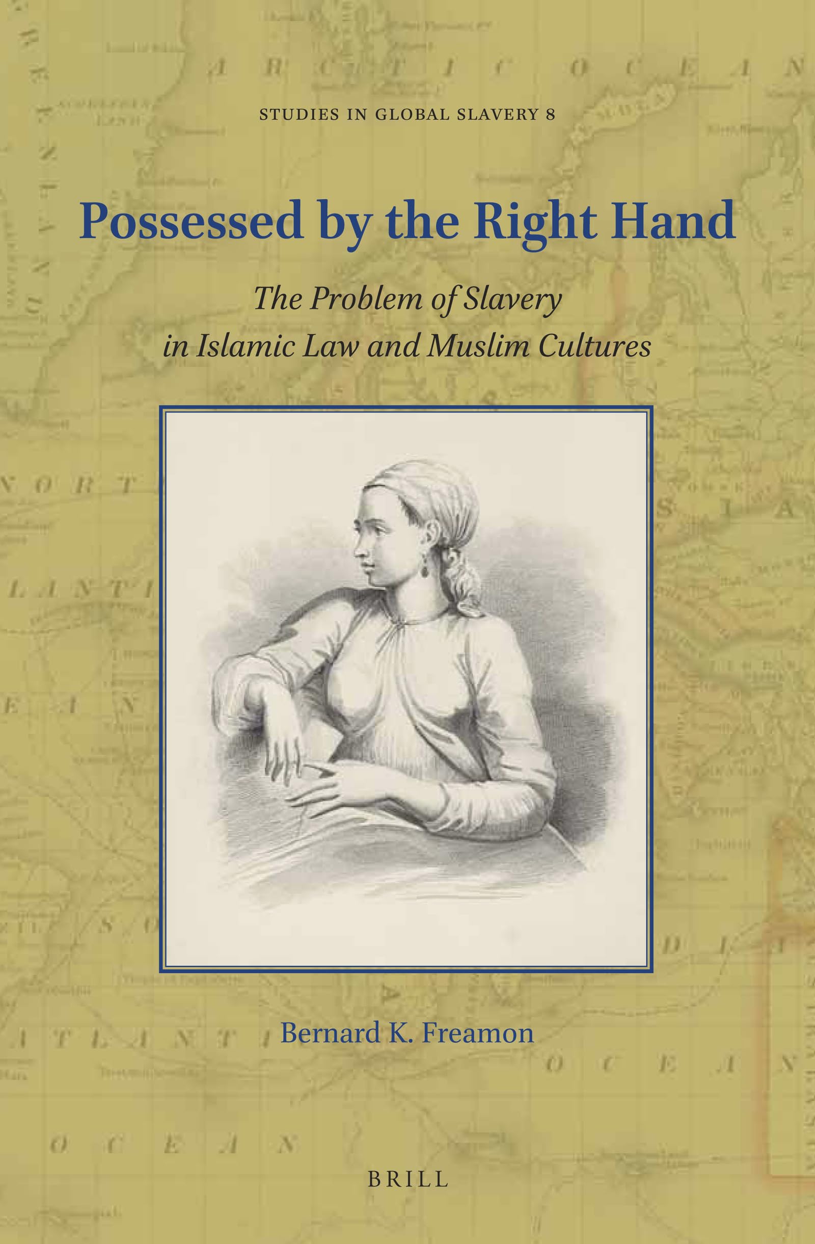 Possessed by the Right Hand: The Problem of Slavery in Islamic Law and Muslim Cultures: 8 (Studies in Global Slavery, 8)