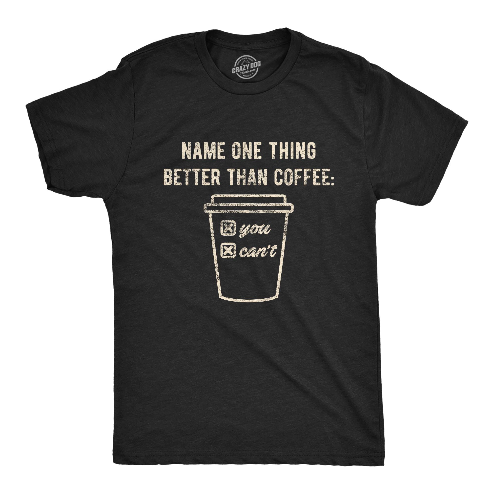 Mens Name One Thing Better Than Coffee You Can't T Shirt Funny Morning Cup Graphic Novelty Tee