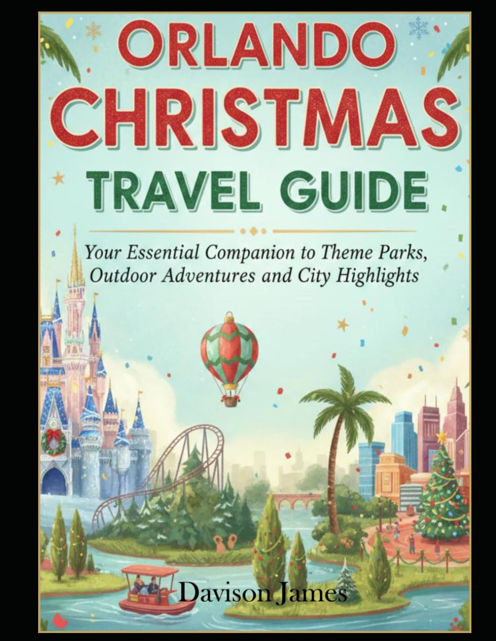 Orlando Christmas Travel Guide: Your Essential Companion to Theme Parks, Outdoor Adventures and City Highlights