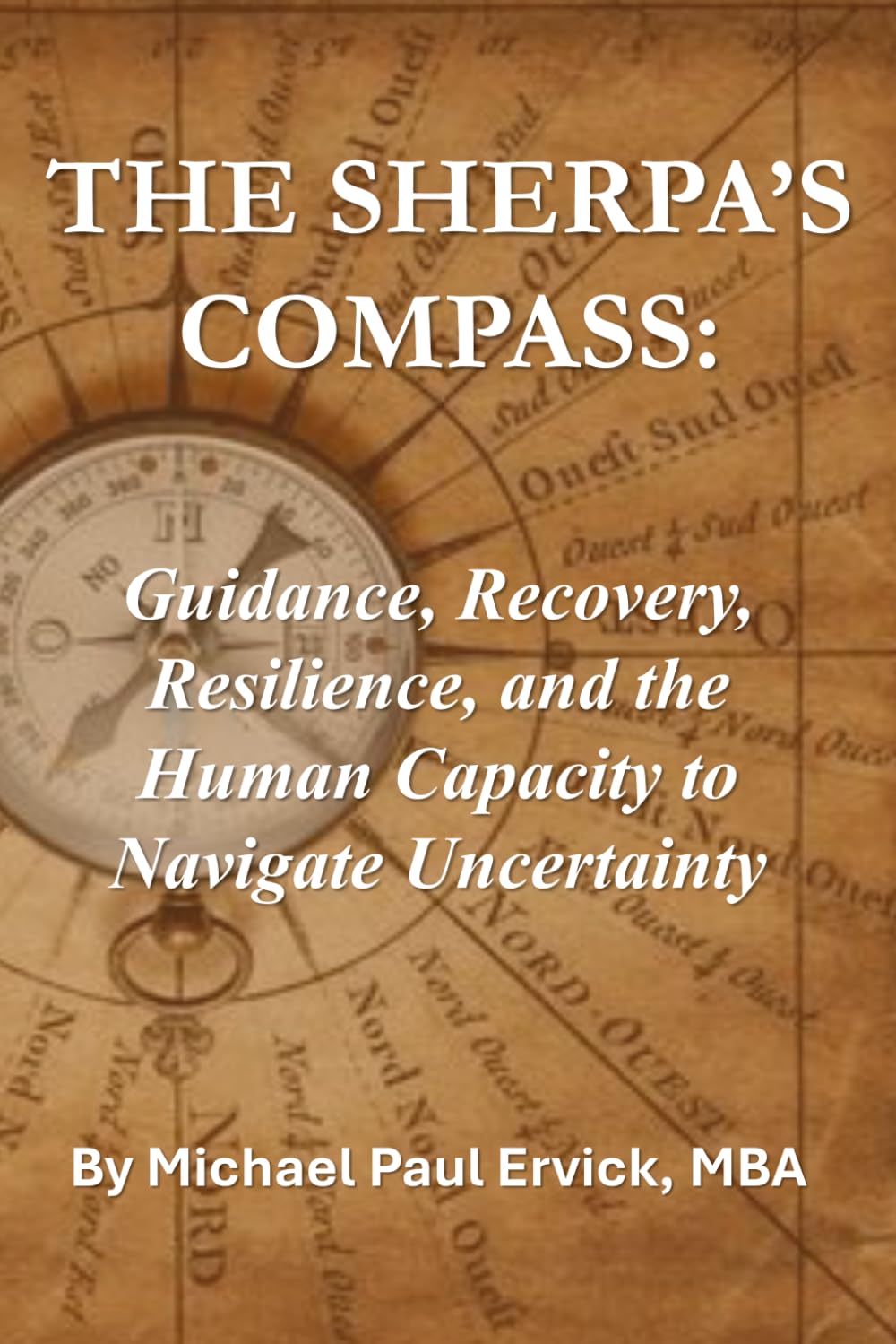 The Sherpa's Compass: Guidance, Recovery, Resilience, and the Human Capacity to Navigate Uncertainty (The Sherpa and the Trauma Recovery System)