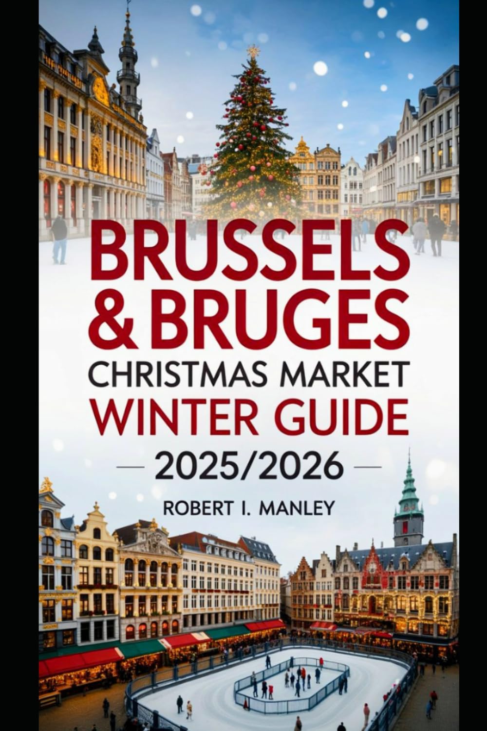 BRUSSELS&BRUGES Christmas Market Winter Guide uide 2025-2026: Experience Belgium’s Magical Christmas Markets: Festive Secrets ,Insider Tips, itineraries &Unforgettable Winter Escapes