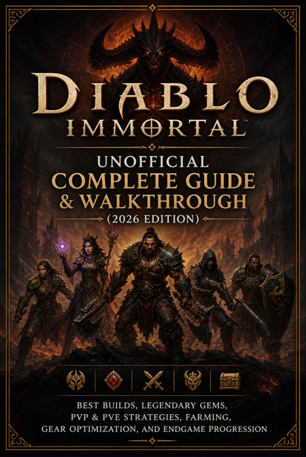 Diablo Immortal Unofficial Complete Guide & Walkthrough (2026 Edition): Best Builds, Legendary Gems, PvP & PvE Strategies, Farming, Gear Optimization, and Endgame Progression