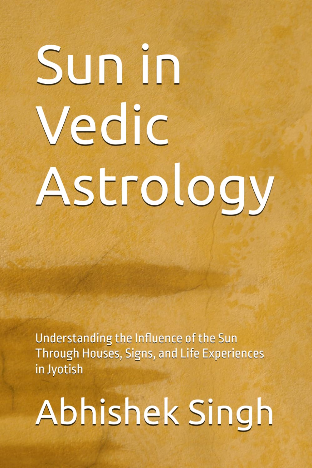 Sun in Vedic Astrology: Understanding the Influence of the Sun Through Houses, Signs, and Life Experiences in Jyotish