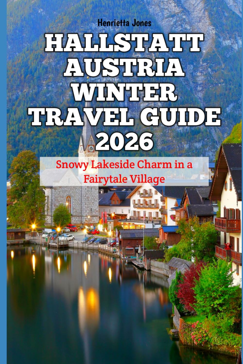 Hallstatt Austria Winter Travel Guide 2026: Snowy Lakeside Charm in a Fairytale Village (2026 Travel Books, Vacation and Tour Guides)