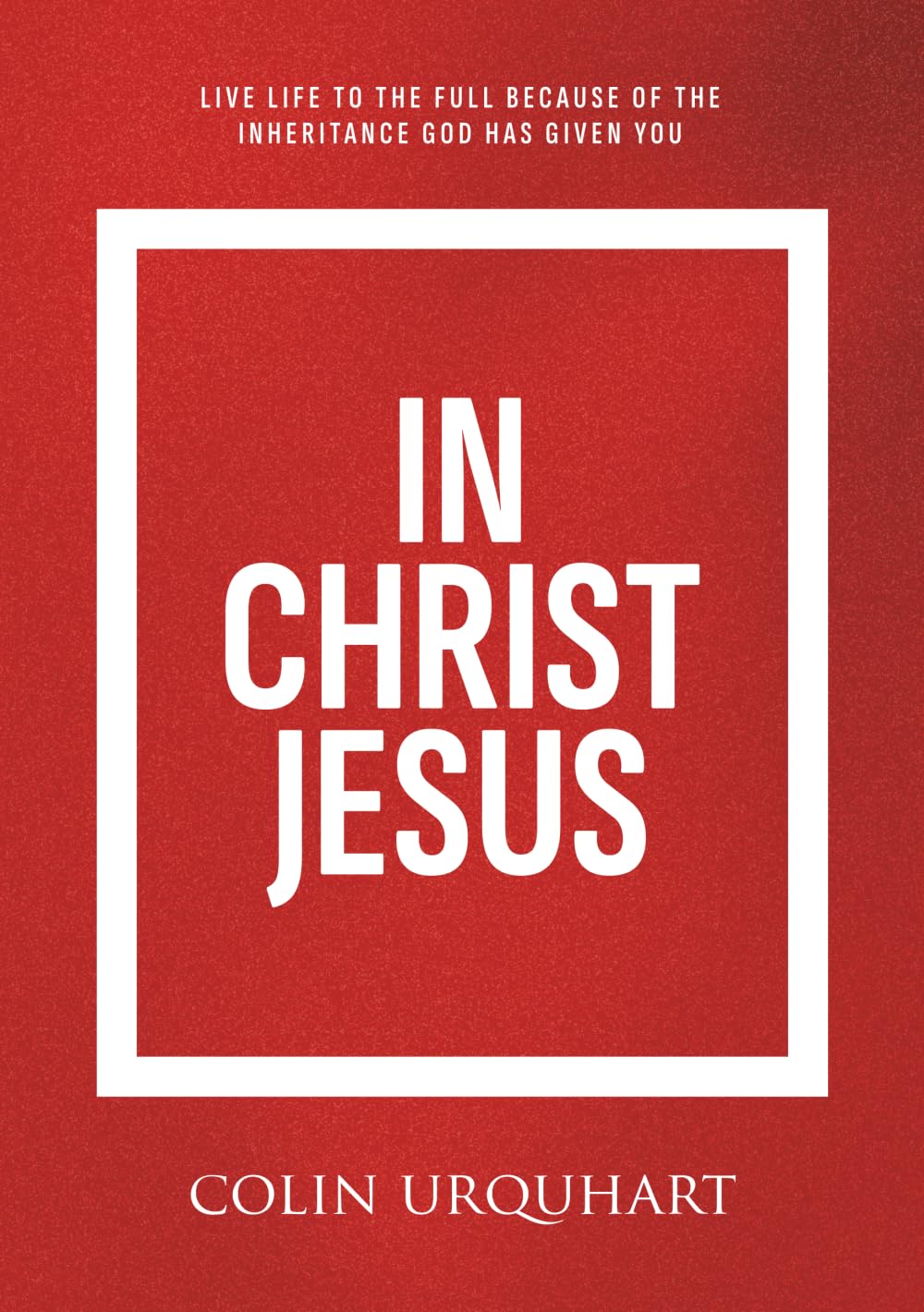 In Christ Jesus: Live life to the full because of the inheritance God has given you