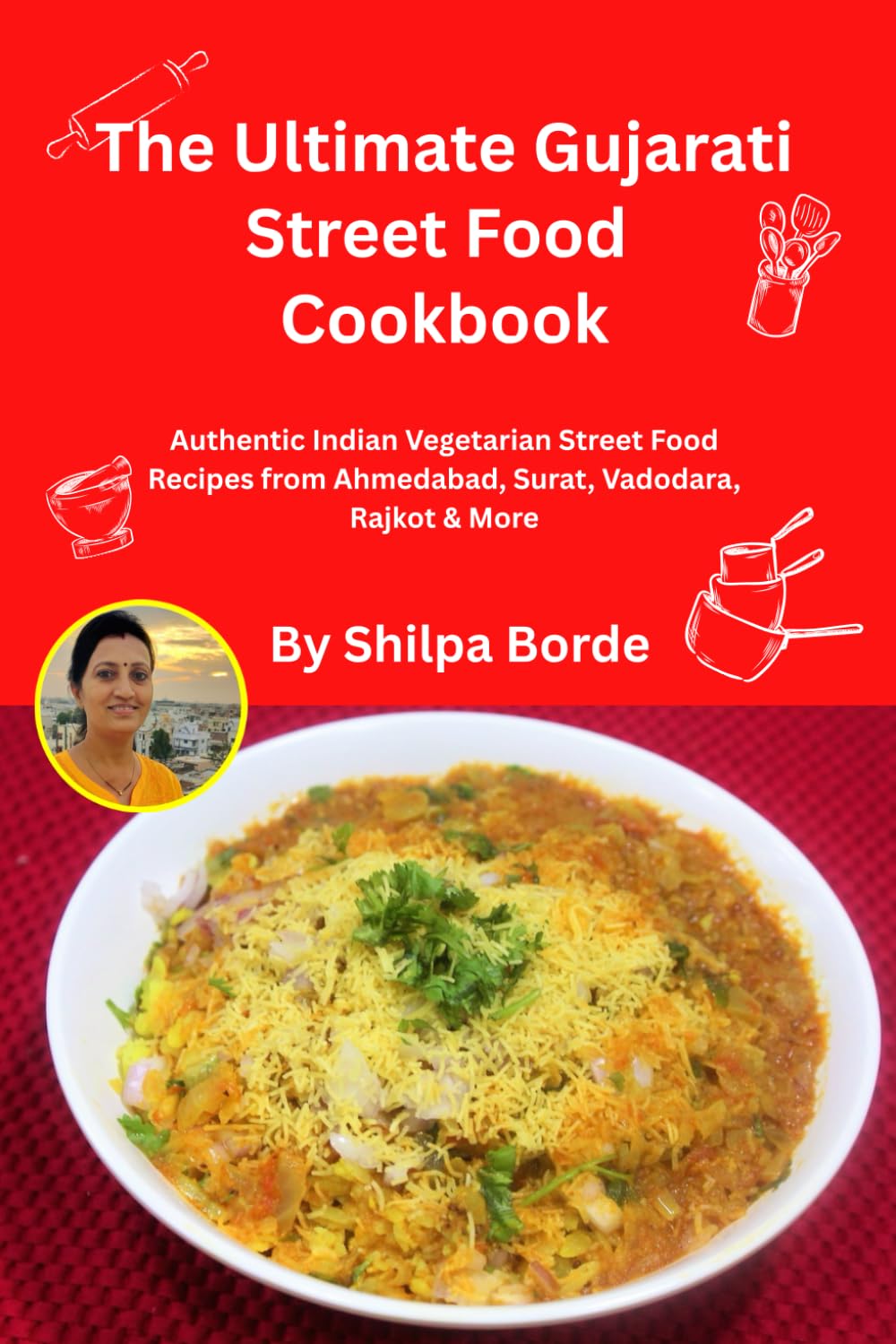 The Ultimate Gujarati Street Food Cookbook: Authentic Indian Vegetarian Street Food Recipes from Ahmedabad, Surat, Vadodara, Rajkot & More (Gujarati Rasoi : Easy Gujarati Recipes at Home)