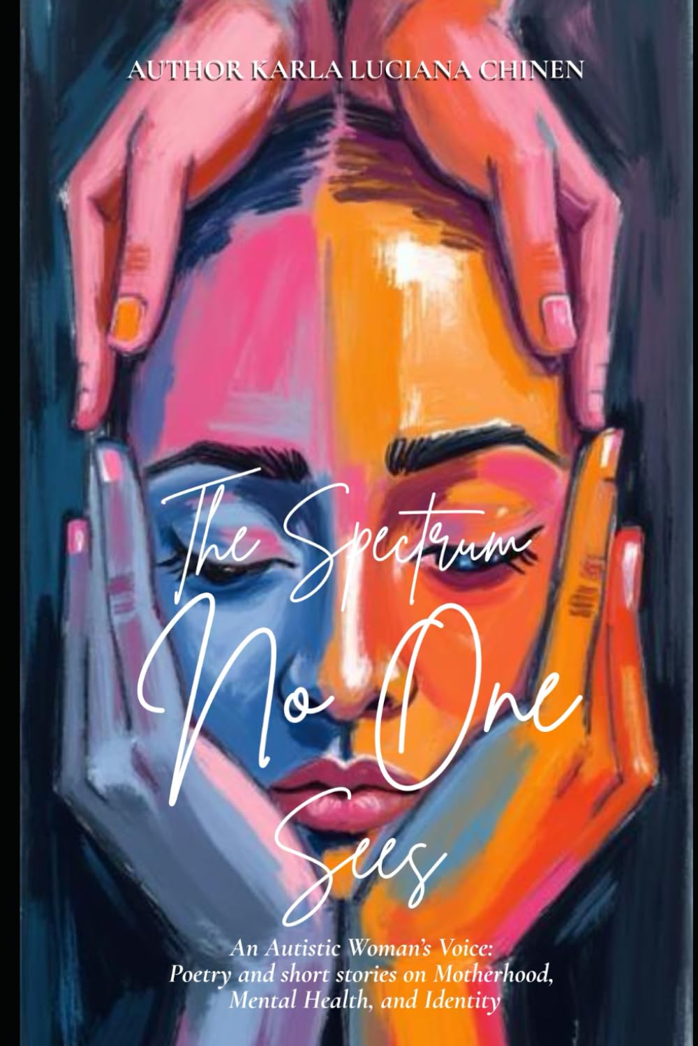 The Spectrum No One Sees: An Autistic Woman's Voice: Poetry and short stories on Motherhood, Mental Health, and Identity